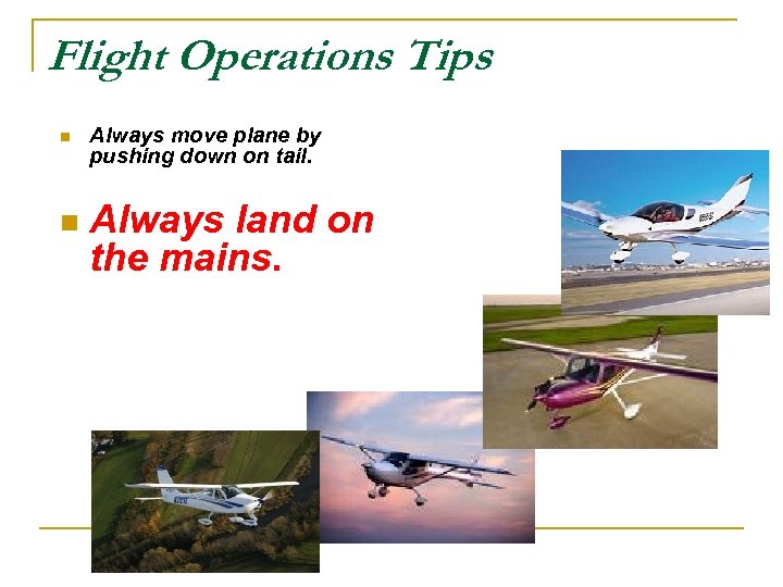 Flight Operations Tips n n Always move plane by pushing down on tail. Always