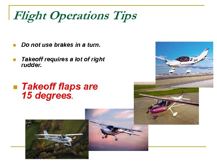 Flight Operations Tips n Do not use brakes in a turn. n Takeoff requires