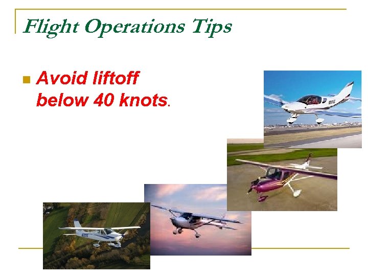Flight Operations Tips n Avoid liftoff below 40 knots. 