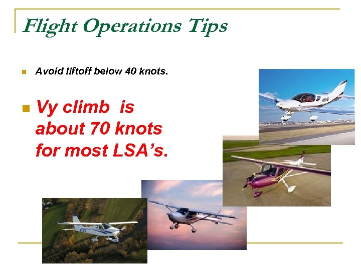 Flight Operations Tips n n Avoid liftoff below 40 knots. Vy climb is about