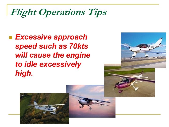 Flight Operations Tips n Excessive approach speed such as 70 kts will cause the