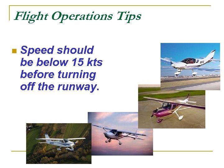 Flight Operations Tips n Speed should be below 15 kts before turning off the