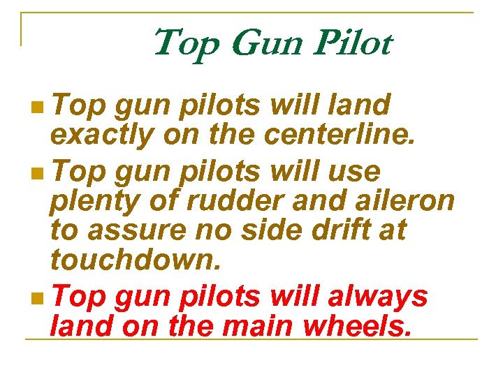 Top Gun Pilot n Top gun pilots will land exactly on the centerline. n
