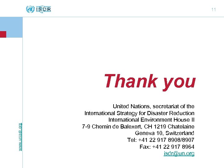 11 www. unisdr. org Thank you United Nations, secretariat of the International Strategy for