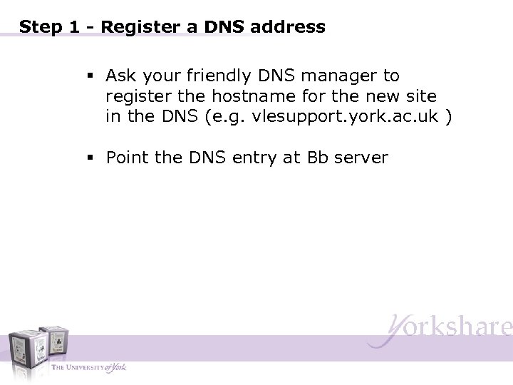 Step 1 - Register a DNS address § Ask your friendly DNS manager to