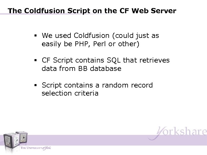 The Coldfusion Script on the CF Web Server § We used Coldfusion (could just