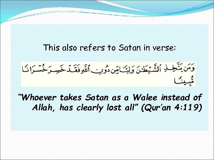 This also refers to Satan in verse: “Whoever takes Satan as a Walee instead