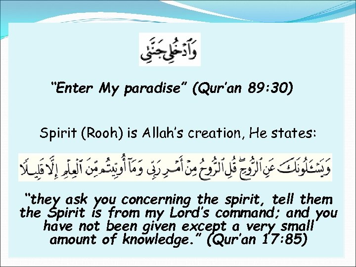 “Enter My paradise” (Qur’an 89: 30) Spirit (Rooh) is Allah’s creation, He states: “they