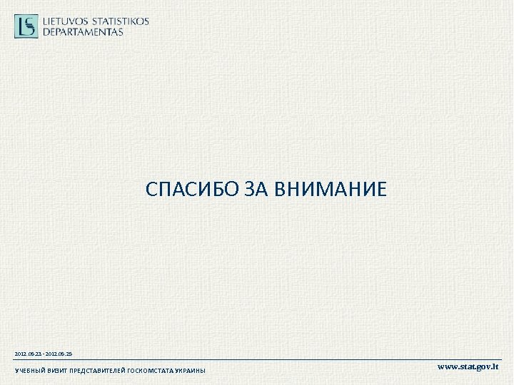 СПАСИБО ЗА ВНИМАНИЕ 2012. 05. 23 - 2012. 05. 25 УЧЕБНЫЙ ВИЗИТ ПРЕДСТАВИТЕЛЕЙ ГОСКОМСТАТА