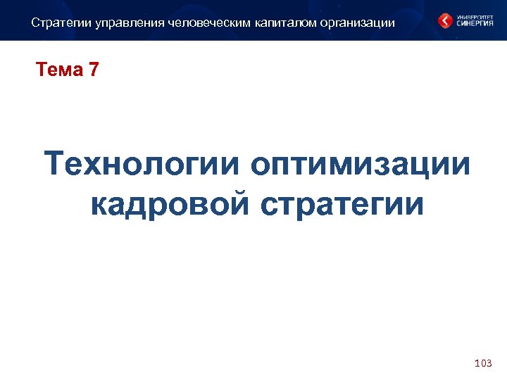 Стратегии управления человеческим капиталом организации Тема 7 Технологии оптимизации кадровой стратегии 103 