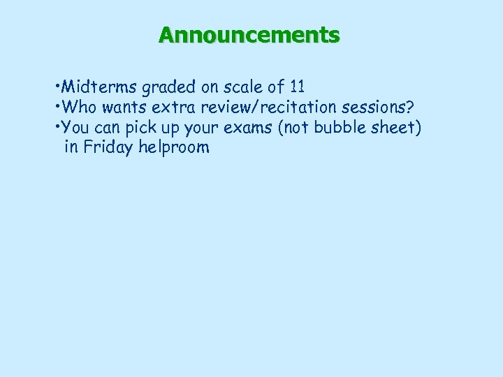 Announcements • Midterms graded on scale of 11 • Who wants extra review/recitation sessions?