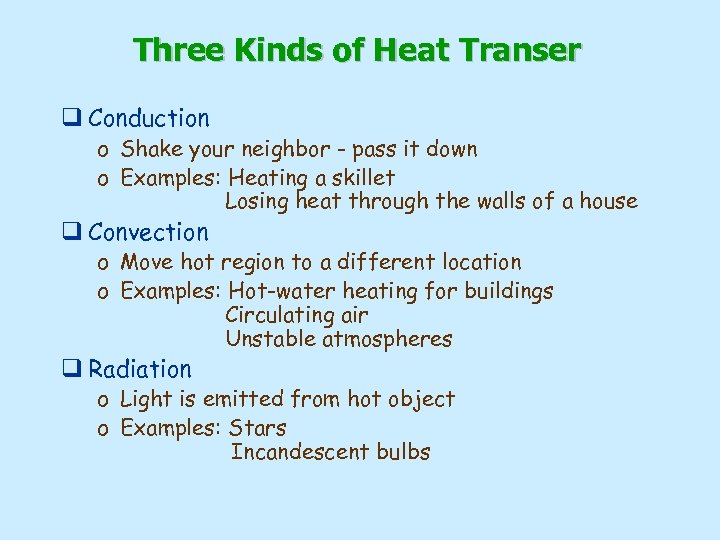 Three Kinds of Heat Transer q Conduction o Shake your neighbor - pass it