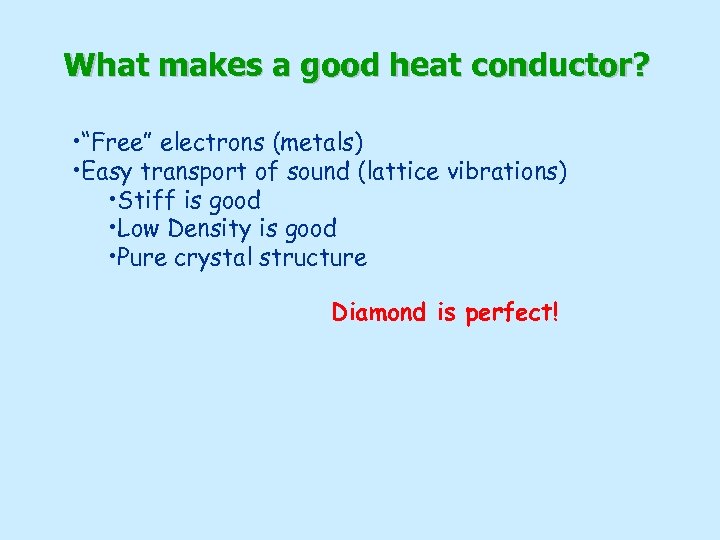 What makes a good heat conductor? • “Free” electrons (metals) • Easy transport of