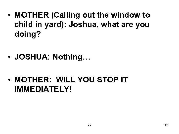  • MOTHER (Calling out the window to child in yard): Joshua, what are