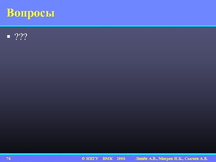 Вопросы § ? ? ? 76 © ННГУ ВМК 2006 Линёв А. В. ,