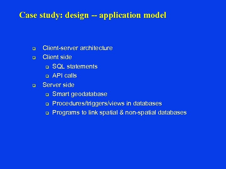 Case study: design -- application model q q q Client-server architecture Client side q