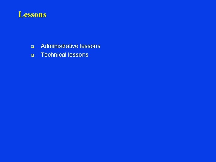 Lessons q q Administrative lessons Technical lessons 