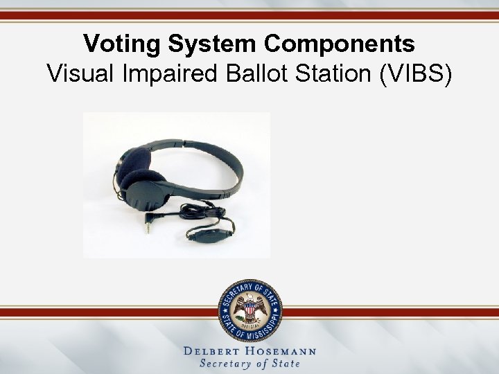 Voting System Components Visual Impaired Ballot Station (VIBS) 