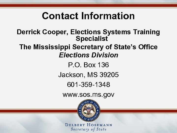 Contact Information Derrick Cooper, Elections Systems Training Specialist The Mississippi Secretary of State’s Office