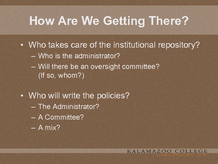 How Are We Getting There? • Who takes care of the institutional repository? –