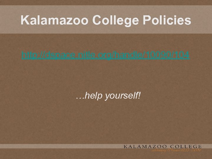 Kalamazoo College Policies http: //dspace. nitle. org/handle/10090/104 …help yourself! 