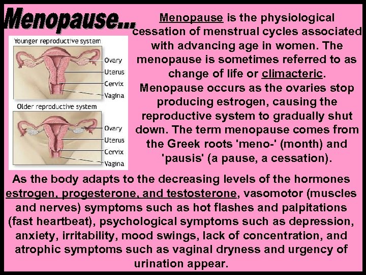Menopause is the physiological cessation of menstrual cycles associated with advancing age in women.
