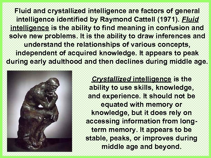 Fluid and crystallized intelligence are factors of general intelligence identified by Raymond Cattell (1971).