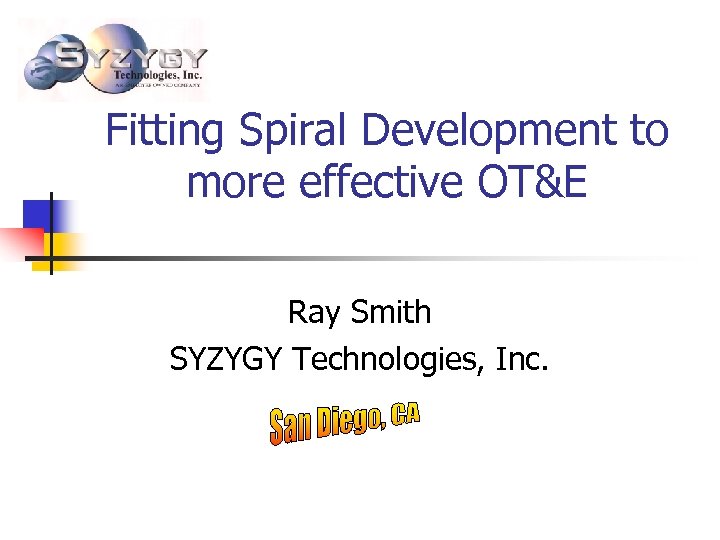 Fitting Spiral Development to more effective OT&E Ray Smith SYZYGY Technologies, Inc. 