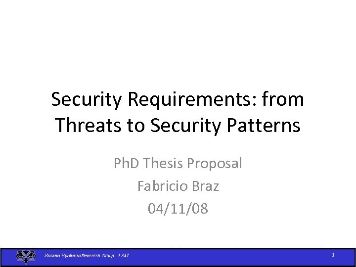 Security Requirements: from Threats to Security Patterns Ph. D Thesis Proposal Fabricio Braz 04/11/08