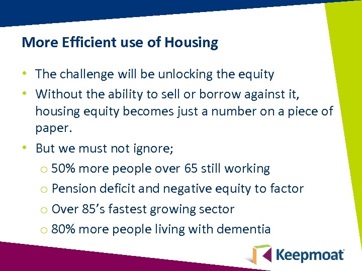 More Efficient use of Housing • The challenge will be unlocking the equity •