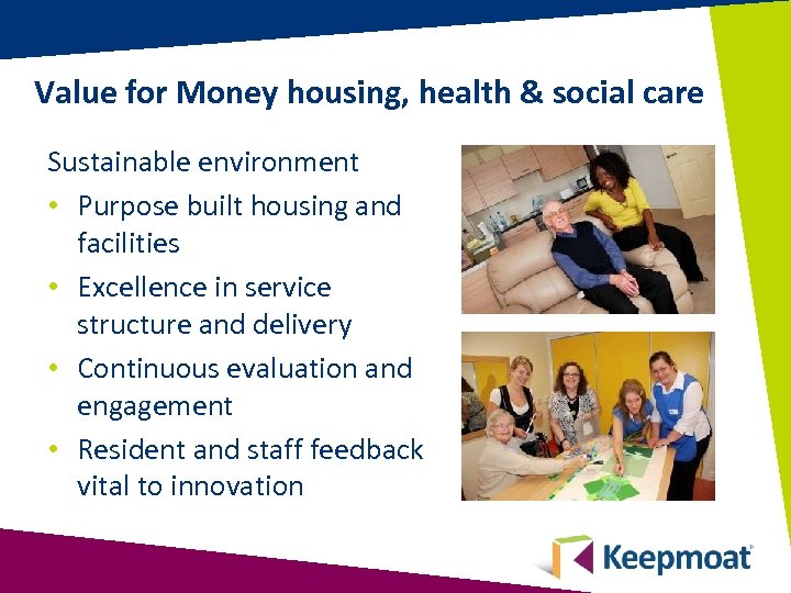 Value for Money housing, health & social care Sustainable environment • Purpose built housing