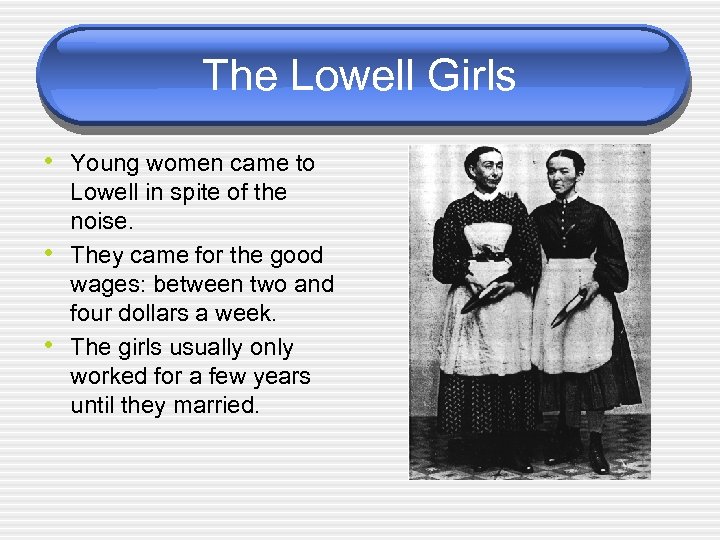 The Lowell Girls • Young women came to • • Lowell in spite of