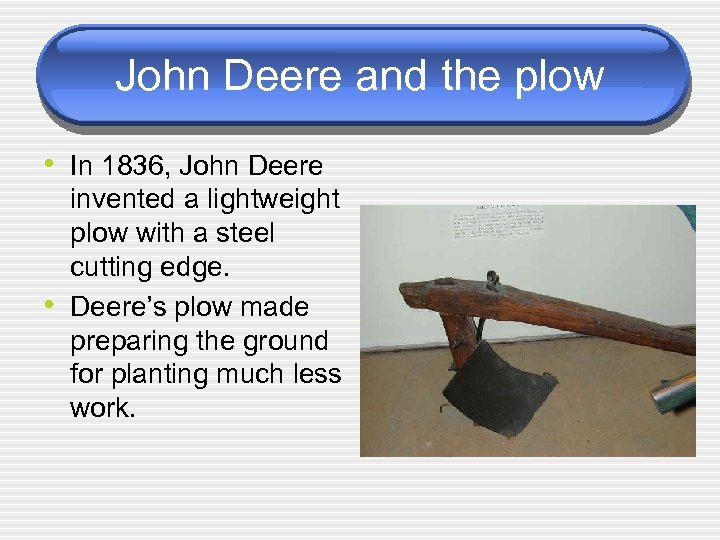 John Deere and the plow • In 1836, John Deere • invented a lightweight