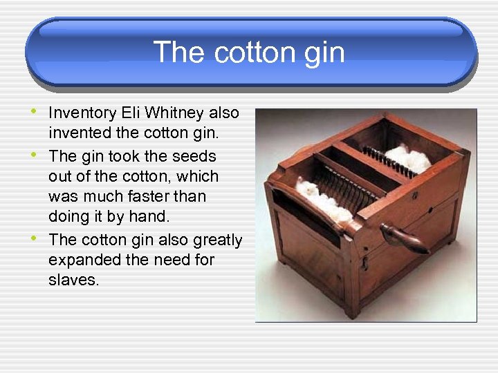 The cotton gin • Inventory Eli Whitney also • • invented the cotton gin.