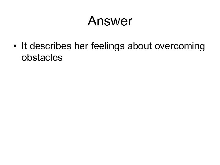 Answer • It describes her feelings about overcoming obstacles 