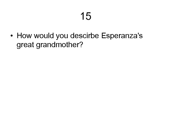 15 • How would you descirbe Esperanza's great grandmother? 