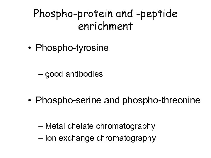 Phospho-protein and -peptide enrichment • Phospho-tyrosine – good antibodies • Phospho-serine and phospho-threonine –