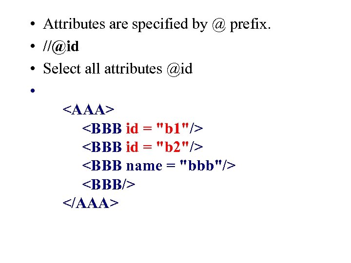  • Attributes are specified by @ prefix. • //@id • Select all attributes