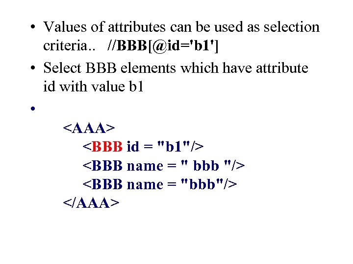  • Values of attributes can be used as selection criteria. . //BBB[@id='b 1']