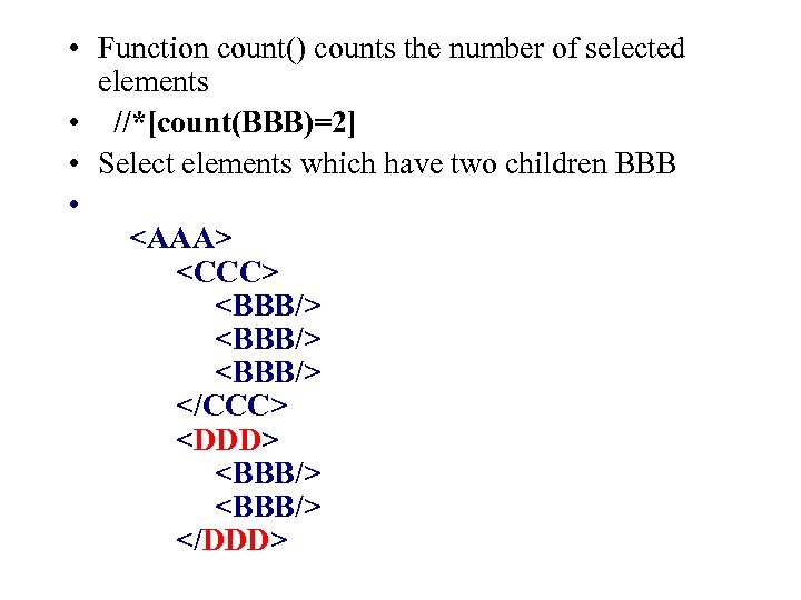  • Function count() counts the number of selected elements • //*[count(BBB)=2] • Select