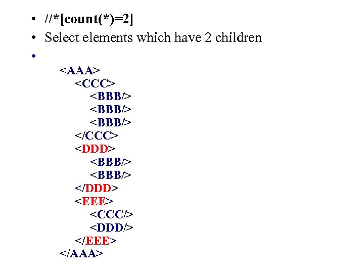  • //*[count(*)=2] • Select elements which have 2 children • <AAA> <CCC> <BBB/>