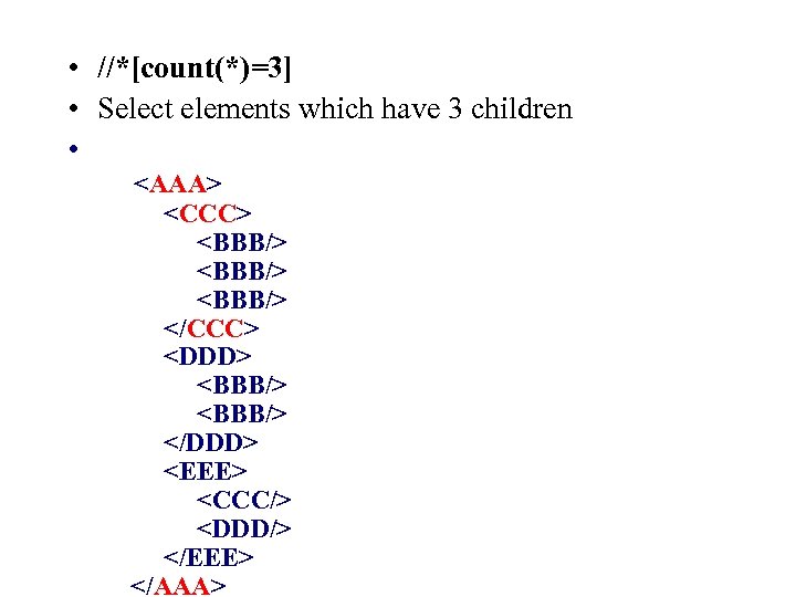  • //*[count(*)=3] • Select elements which have 3 children • <AAA> <CCC> <BBB/>