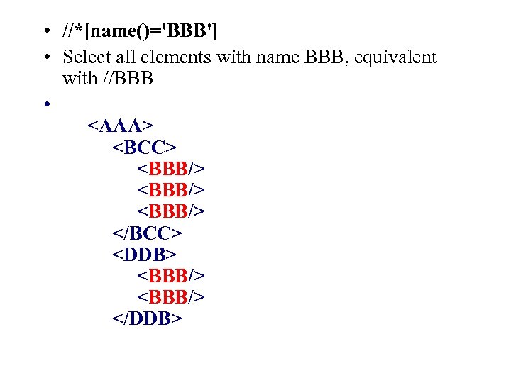  • //*[name()='BBB'] • Select all elements with name BBB, equivalent with //BBB •