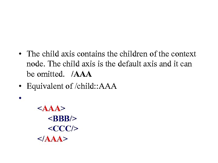  • The child axis contains the children of the context node. The child