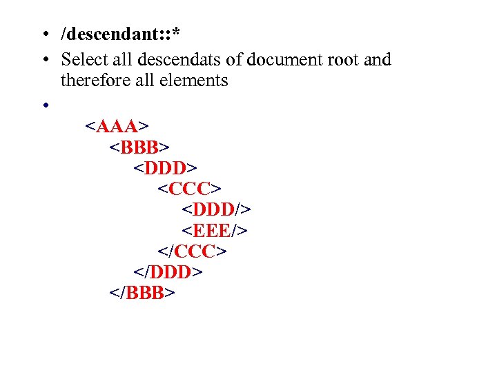  • /descendant: : * • Select all descendats of document root and therefore