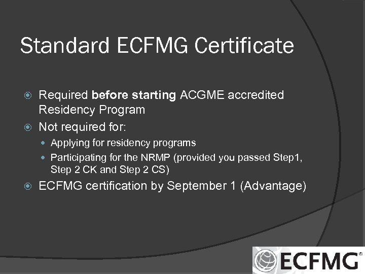 Standard ECFMG Certificate Required before starting ACGME accredited Residency Program Not required for: Applying