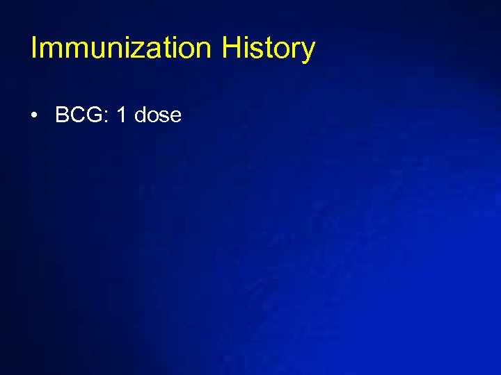 Immunization History • BCG: 1 dose 