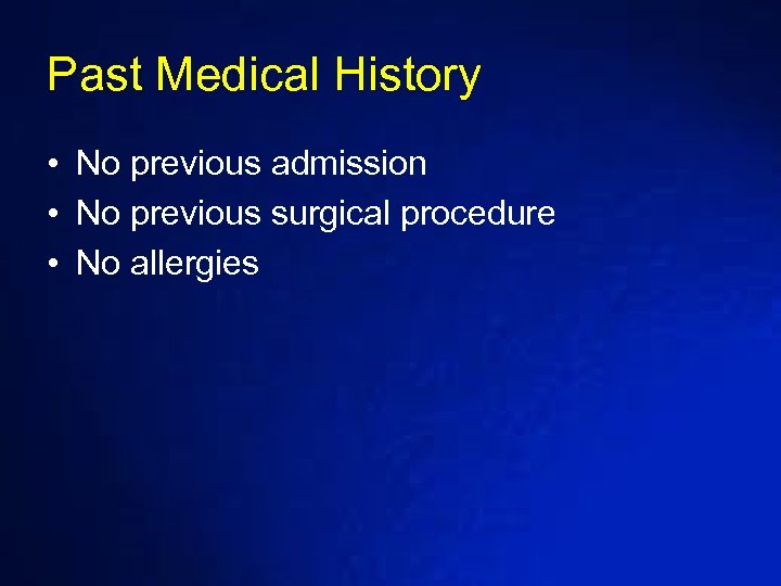 Past Medical History • No previous admission • No previous surgical procedure • No
