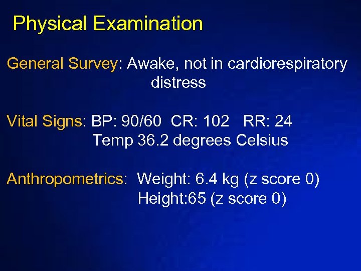 Physical Examination General Survey: Awake, not in cardiorespiratory distress Vital Signs: BP: 90/60 CR: