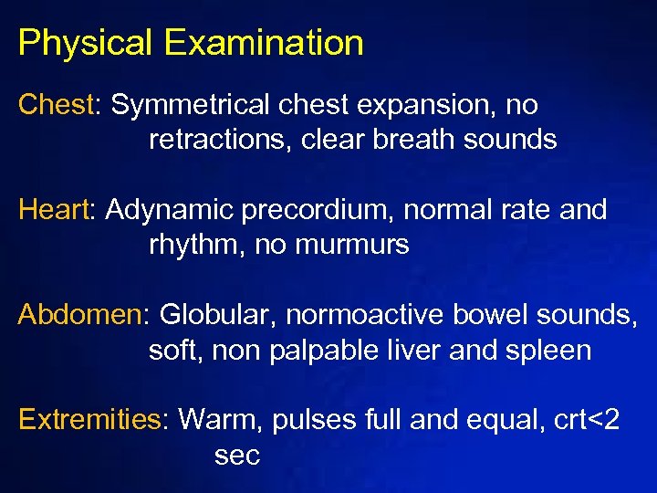 Physical Examination Chest: Symmetrical chest expansion, no retractions, clear breath sounds Heart: Adynamic precordium,